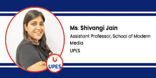 University of Petroleum And Energy Studies, Dehradun, Assistant Professor, School of Modern Media: Ms. Shivangi Jain Interview